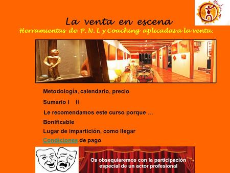 La venta en escena Herramientas de P. N. L y Coaching aplicadas a la venta. Os obsequiaremos con la participación especial de un actor profesional Metodología,