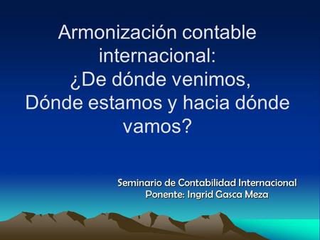 Seminario de Contabilidad Internacional Ponente: Ingrid Gasca Meza
