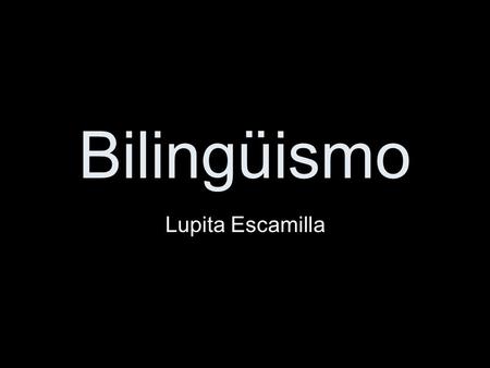 Bilingüismo Lupita Escamilla.