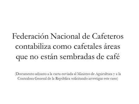 Federación Nacional de Cafeteros contabiliza como cafetales áreas que no están sembradas de café (Documento adjunto a la carta enviada al Ministro de Agricultura.