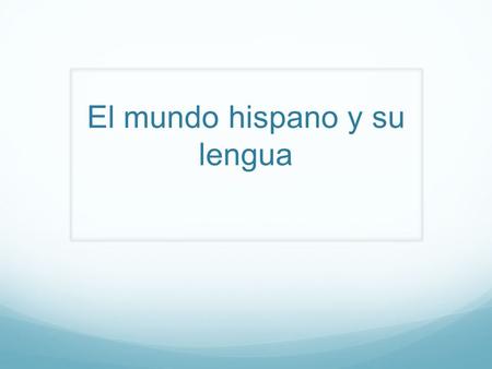 El mundo hispano y su lengua