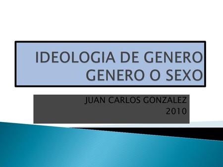 IDEOLOGIA DE GENERO GENERO O SEXO