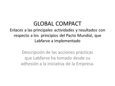 GLOBAL COMPACT Enlaces a las principales actividades y resultados con respecto a los principios del Pacto Mundial, que Labfarve a implementado Descripción.