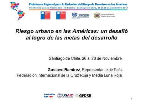 Riesgo urbano en las Américas: un desafió al logro de las metas del desarrollo Santiago de Chile, 26 al 28 de Noviembre Gustavo Ramirez, Representante.