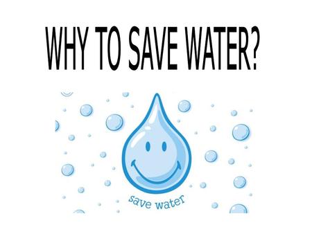 WHY TO SAVE WATER?.