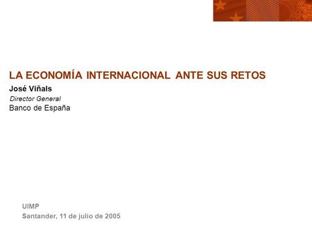 LA ECONOM Í A INTERNACIONAL ANTE SUS RETOS José Viñals Director General Banco de España UIMP Santander, 11 de julio de 2005.
