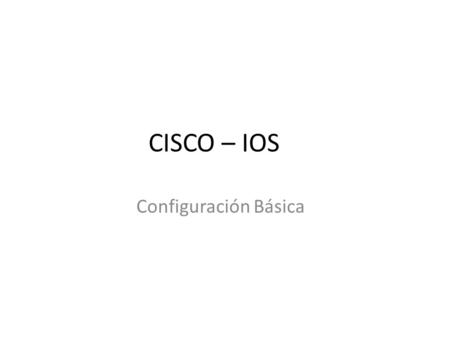 CISCO – IOS Configuración Básica.