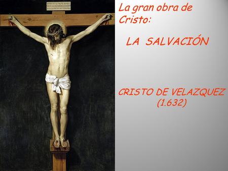 La gran obra de Cristo: LA SALVACIÓN CRISTO DE VELAZQUEZ (1.632)