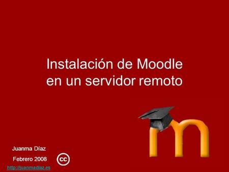 Juanma Díaz Febrero 2008  Instalación de Moodle en un servidor remoto Juanma Díaz Febrero 2008