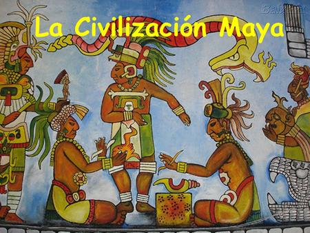 La Civilización Maya Civilización Maya.