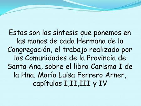 Estas son las síntesis que ponemos en las manos de cada Hermana de la Congregación, el trabajo realizado por las Comunidades de la Provincia de Santa.