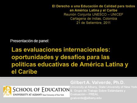 Las evaluaciones internacionales: oportunidades y desafíos para las políticas educativas de América Latina y el Caribe Presentación de panel: Gilbert A.