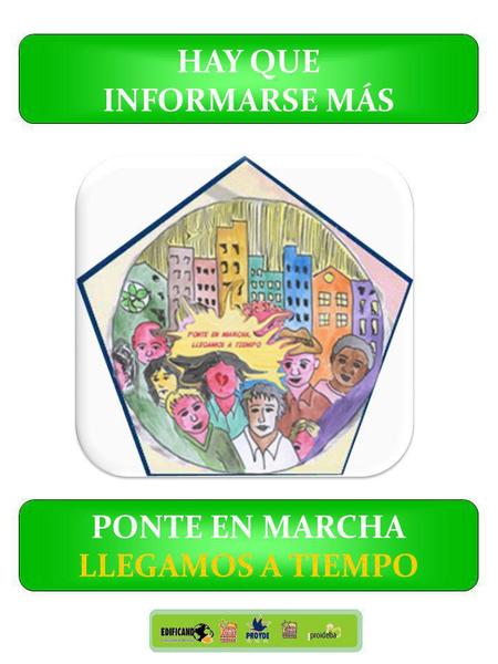 HAY QUE INFORMARSE MÁS PONTE EN MARCHA LLEGAMOS A TIEMPO.