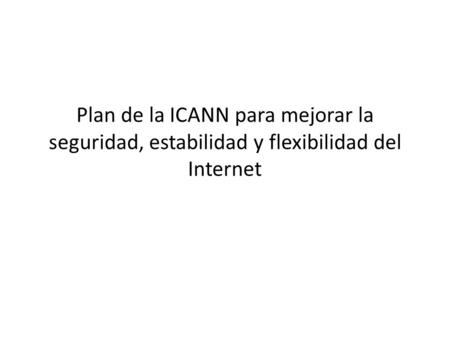 Plan de la ICANN para mejorar la seguridad, estabilidad y flexibilidad del Internet.