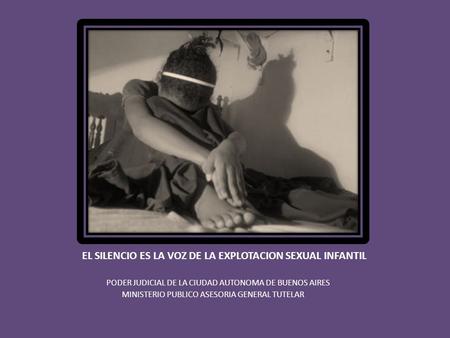 EL SILENCIO ES LA VOZ DE LA EXPLOTACION SEXUAL INFANTIL PODER JUDICIAL DE LA CIUDAD AUTONOMA DE BUENOS AIRES MINISTERIO PUBLICO ASESORIA GENERAL TUTELAR.