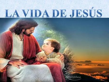La vida de Jesús.