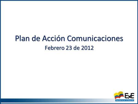 Plan de Acción Comunicaciones Febrero 23 de 2012.