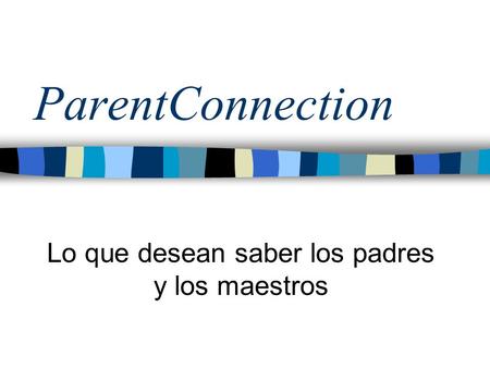 ParentConnection Lo que desean saber los padres y los maestros.