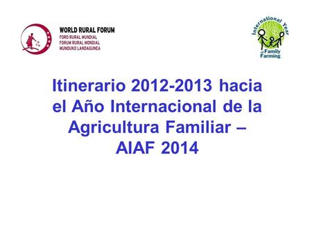 Itinerario 2012-2013 hacia el Año Internacional de la Agricultura Familiar – AIAF 2014.