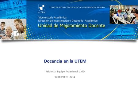 Docencia en la UTEM Relatoría: Equipo Profesional UMD Septiembre- 2011.
