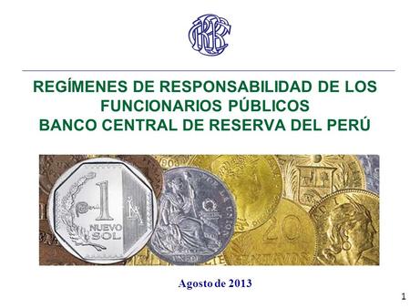 REGÍMENES DE RESPONSABILIDAD DE LOS FUNCIONARIOS PÚBLICOS BANCO CENTRAL DE RESERVA DEL PERÚ Agosto de 2013.