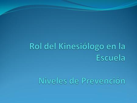 Rol del Kinesiólogo en la Escuela Niveles de Prevención