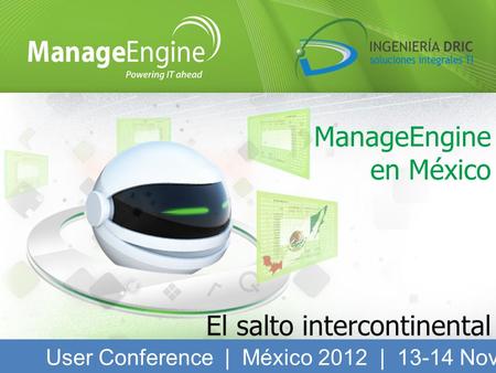 ManageEngine en México El salto intercontinental User Conference | México 2012 | 13-14 Noviembre 2012.
