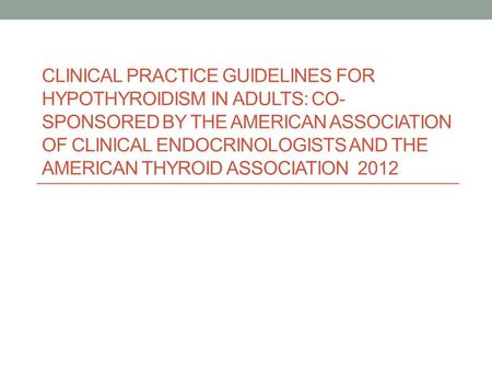 Clinical Practice Guidelines for Hypothyroidism in Adults: Co-sponsored by the American Association of Clinical Endocrinologists and the American Thyroid.