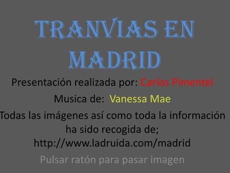 TRANVIAS EN MADRID Presentación realizada por: Carlos Pimentel