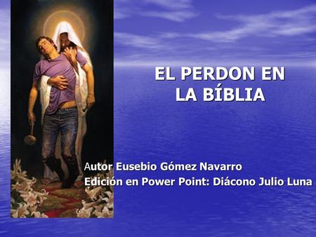 Autor Eusebio Gómez Navarro Edición en Power Point: Diácono Julio Luna