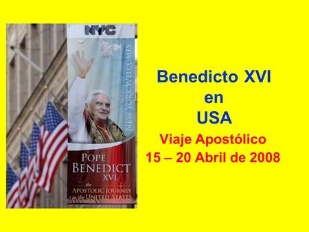 Benedicto XVI en USA Viaje Apostólico 15 – 20 Abril de 2008.