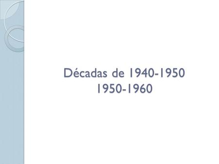 Décadas de 1940-1950 1950-1960.