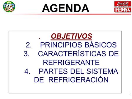 AGENDA .	OBJETIVOS 2.	PRINCIPIOS BÁSICOS 3.	CARACTERÍSTICAS DE REFRIGERANTE 4. 	PARTES DEL SISTEMA DE 	REFRIGERACIÓN.