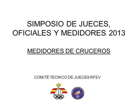 SIMPOSIO DE JUECES, OFICIALES Y MEDIDORES 2013 MEDIDORES DE CRUCEROS