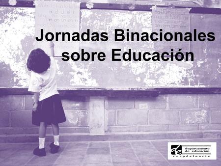 Jornadas Binacionales sobre Educación. Equipo de investigación: Prof. Rosa Atahídes Prof. Martha Huerta Prof. Ana Acosta Estudiantes: Maira López Fernanda.