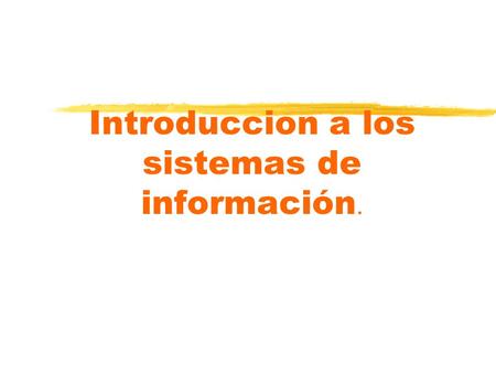 Introduccion a los sistemas de información.. ANALISIS DE LOS CONCEPTOS BASICOS DE SISTEMAS E INFORMACION nEl Sistema y sus propiedades nInformación, datos,inteligencia.