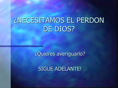 ¿NECESITAMOS EL PERDON DE DIOS?