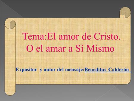 Expositor y autor del mensaje:Beneditus Calderón