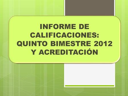INFORME DE CALIFICACIONES: QUINTO BIMESTRE 2012 Y ACREDITACIÓN.