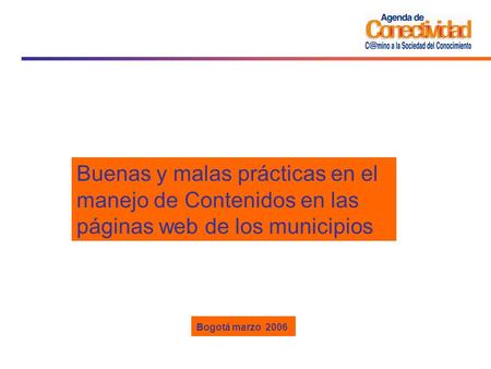 Buenas y malas prácticas en el manejo de Contenidos en las páginas web de los municipios Bogotá marzo 2006.