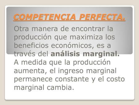 COMPETENCIA PERFECTA. Otra manera de encontrar la producción que maximiza los beneficios económicos, es a través del análisis marginal. A medida que la.