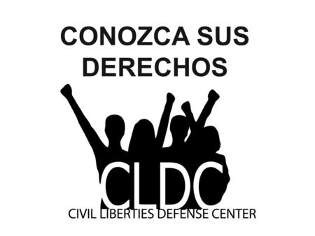 CONOZCA SUS DERECHOS Give your introduction and disclaimer. Make sure to disclose if you are/ are not an attorney. Say “I’m a CLDC volunteer or a first.