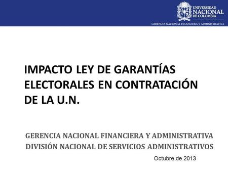 IMPACTO LEY DE GARANTÍAS ELECTORALES EN CONTRATACIÓN DE LA U.N. GERENCIA NACIONAL FINANCIERA Y ADMINISTRATIVA DIVISIÓN NACIONAL DE SERVICIOS ADMINISTRATIVOS.