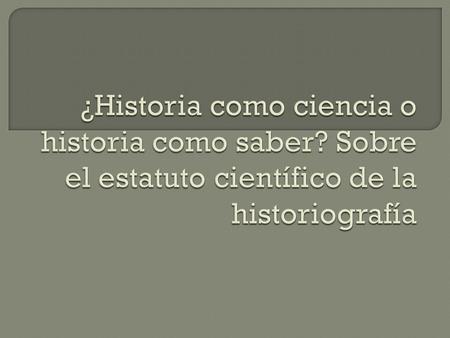 ¿Historia como ciencia o historia como saber