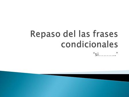 Si………... Si vas, yo iré………. Si lo compras, Pablo lo comerá. Si lo venden, lo tendrás.