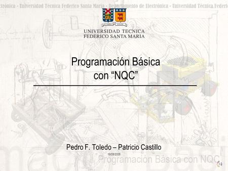 Programación Básica con NQC Pedro F. Toledo – Patricio Castillo 18/08/2006.