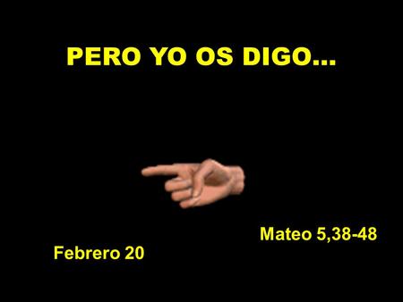 PERO YO OS DIGO… Mateo 5,38-48 Febrero 20.
