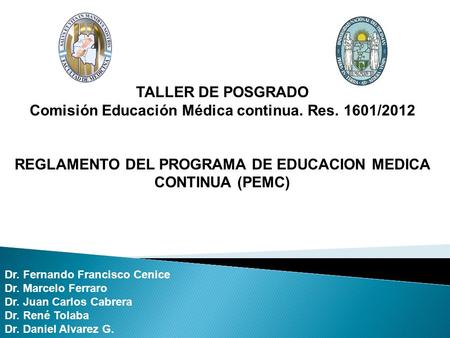 TALLER DE POSGRADO Comisión Educación Médica continua. Res. 1601/2012 REGLAMENTO DEL PROGRAMA DE EDUCACION MEDICA CONTINUA (PEMC) Dr. Fernando Francisco.