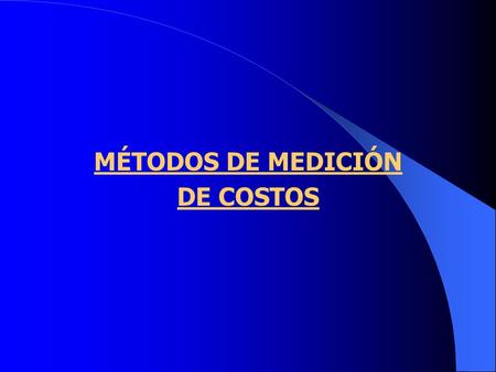 MÉTODOS DE MEDICIÓN DE COSTOS.