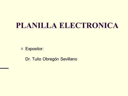 PLANILLA ELECTRONICA Expositor: Dr. Tulio Obregón Sevillano.
